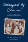 Betrayed by Choices : A Family Story of Murder, Forgiveness, and Redemption - eBook
