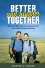 Better and Happier Together : Stories of Epic Adventures During Our First Forty Years of Marriage - eBook