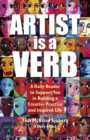 Artist is a Verb : A Daily Reader to Support You in Building a Creative Practice  and Inspired Life - eBook