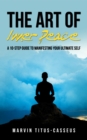 The Art of Inner Peace : A 10-Step Guide to Manifesting Your Ultimate Self - eBook