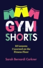 Gym Shorts : 10 Lessons I Learned on the Fitness Floor - eBook