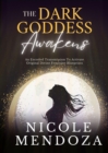 The Dark Goddess Awakens : An Encoded Transmission to Activate Original Divine Feminine Blueprints - eBook