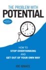 The Problem With Potential : How to Stop Overthinking and Get Out of Your Own Way - eBook