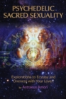 Psychedelic Sacred Sexuality : Explorations to Ecstasy and Oneness with Your Lover - eBook