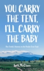 You Carry the Tent, I'll Carry the Baby : One Family's Journey on the Pacific Crest Trail - eBook