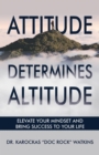Attitude Determines Altitude : Elevate Your Mindset and Bring Success to Your Life - eBook
