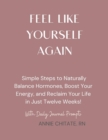 How To Feel Like Yourself Again : A DIY Guide to Reset Your Hormones, Boost Energy, and Reclaim Your Life in Just Twelve Weeks! - eBook
