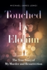 Touched by Elohim : The True Story of My Murder and Resurrection - eBook