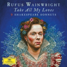 Rufus Wainwright: Take All My Loves: 9 Shakespeare Sonnets
