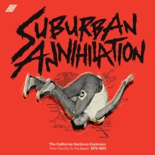 Suburban Annihilation - The California Hardcore Explosion: From the City to the Beach: 1978-1983