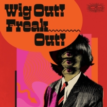 Wig Out! Freak Out!: Freakbeat & Mod Psychedelia Floorfillers 1964-1969
