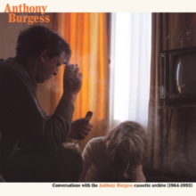 Conversations With the Anthony Burgess Cassette Archive: 1964-1993