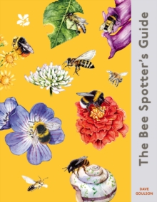 The Bee Spotters Guide : Discover Britains Bees with This Beautifully Illustrated Little Guide by Dave Goulson, the Sunday Times Best-Selling Author of the Garden Jungle.