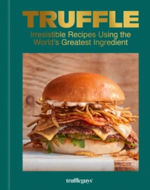 Truffle : Irresistible Recipes Using the World's Greatest Ingredient