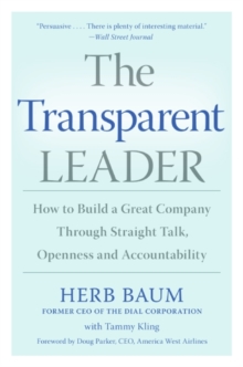 The Transparent Leader : How to Build a Great Company Through Straight Talk, Openness and Accountability