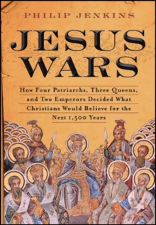 Jesus Wars : How Four Patriarchs, Three Queens, and Two Emperors Decided What Christians Would Believe for the Next 1,500 Years