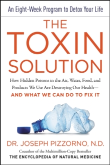 The Toxin Solution : How Hidden Poisons in the Air, Water, Food, and Products We Use Are Destroying Our Health-AND WHAT WE CAN DO TO FIX IT
