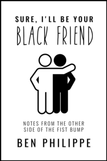 Sure, I'll Be Your Black Friend : Notes From the Other Side of the Fist Bump