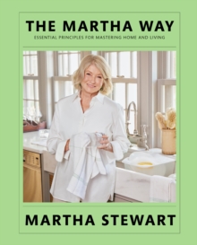 The Martha Way : Essential Principles for Mastering Home and Living