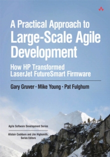 Practical Approach to Large-Scale Agile Development, A : How HP Transformed LaserJet FutureSmart Firmware