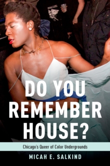 Do You Remember House? : Chicago's Queer of Color Undergrounds