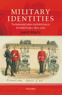 Military Identities : The Regimental System, the British Army, and the British People c.1870-2000
