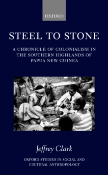 Steel to Stone : A Chronicle of Colonialism in the Southern Highlands of Papua New Guinea