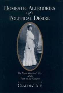 Domestic Allegories of Political Desire : The Black Heroine's Text at the Turn of the Century