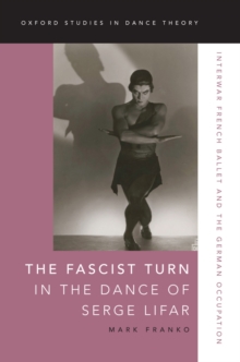 Fascist Turn in the Dance of Serge Lifar : Interwar French Ballet and the German Occupation