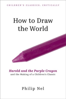 How to Draw the World : Harold and the Purple Crayon and the Making of a Children's Classic