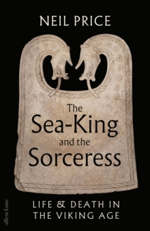 The Sea-King and the Sorceress : Life and Death in the Viking Age