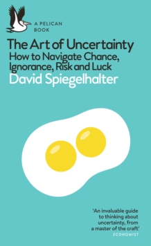 David Spiegelhalter The Art of Uncertainty : How to Navigate Chance, Ignorance, Risk
