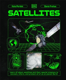 Satellites : Learn All About Satellites and Their Special Missions to Connect, Inform, and Protect All of US on Planet Earth