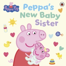 Peppa Pig: Peppa's New Baby Sister : A heart-warming picture book welcoming baby Evie into the world