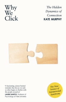 Why We Click : The Hidden Dynamics of Connection: 'The New Science of Interpersonal Synchrony'