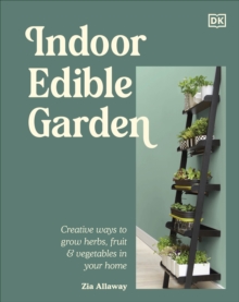 Indoor Edible Garden : Creative Ways to Grow Herbs, Fruit & Vegetables in Your Home
