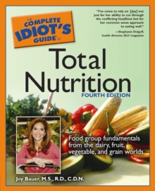 Complete Idiot's Guide to Total Nutrition, 4th Edition : Food Group Fundamentals from the Dairy, Fruit, Vegetable, and Grain Worlds