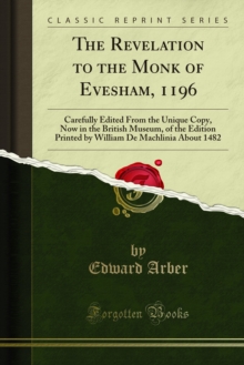The Revelation to the Monk of Evesham, 1196 : Carefully Edited From the Unique Copy, Now in the British Museum, of the Edition Printed by William De Machlinia About 1482