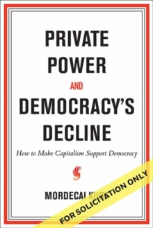 Private Power and Democracy's Decline : How to Make Capitalism Support Democracy