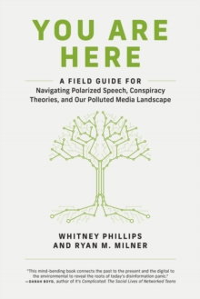 The You Are Here : A Field Guide for Navigating Polarized Speech, Conspiracy Theories, and Our Polluted Media Landscape