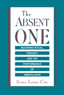 The Absent One : Mourning Ritual, Tragedy, and the Performance of Ambivalence