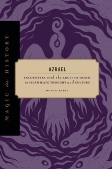 Azrael : Encounters with the Angel of Death in Islamicate Thought and Culture