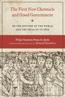 The First New Chronicle and Good Government : On the History of the World and the Incas up to 1615