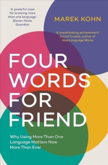 Four Words for Friend : The Rewards of Using More than One Language in a Divided World