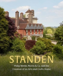 Standen : Philip Webb, Morris & Co. and the Creation of an Arts and Crafts Home