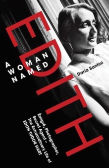 A Woman Named Edith : Emigre, Photographer and Secret Agent The Extraordinary Life of Edith Tudor Hart