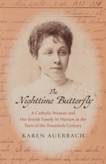 The Nighttime Butterfly : A Catholic Woman and Her Jewish Family in Warsaw at the Turn of the Twentieth Century