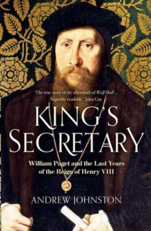 King's Secretary : William Paget and the Last Years of the Reign of Henry VIII