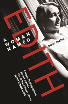 A Woman Named Edith : Emigre, Photographer and Secret Agent - The Extraordinary Life of Edith Tudor Hart