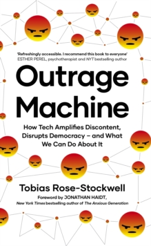 Outrage Machine : How Tech Amplifies Discontent, Disrupts Democracy  and What We Can Do About It